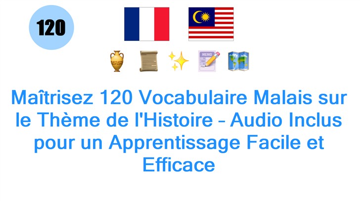 Maîtrisez 120 Vocabulaire Malais sur le Thème de lHistoire – Audio Inclus pour un Apprentissage Facile et Efficace